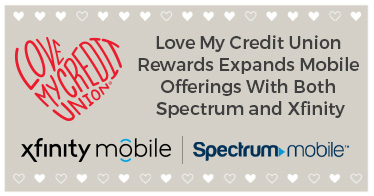 Love My Credit Union Rewards Expands Mobile Offerings with Both Spectrum and Xfinity